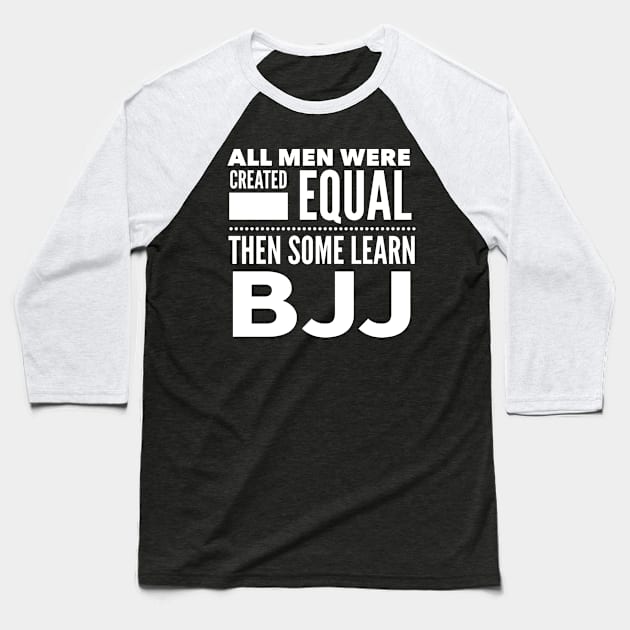 ALL MEN WERE CREATED EQUAL THEN SOME LEARN BJJ Brazilian Jiu Jitsu Martial Arts Man Statement Gift Baseball T-Shirt by ArtsyMod